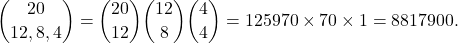 \[ \displaystyle\binom{20}{12,8,4} =\binom{20}{12} \binom{12}{8} \binom{4}{4} = 125970 \times 70 \times 1 = 8817900 .\]