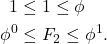 \begin{equation*} \begin{split} 1&\leq 1\leq \phi\\ \phi^{0} &\leq F_{2}\leq \phi^{1}. \end{split} \end{equation*}