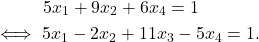 \begin{align*} & \qquad \quad 5x_1 + 9x_2 + 6x_4 = 1 \\ &\iff 5x_1 - 2x_2 + 11x_3 - 5x_4 = 1. \end{align*}