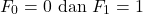 \begin{equation*} F_{0}=0~\text{dan}~F_{1}=1 \end{equation*}