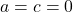 a=c=0