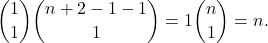 \[\displaystyle \binom{1}{1} \binom{n+2-1-1}{1} = 1\binom{n}{1} = n.\]