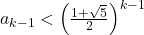 a_{k-1}<\Big(\frac{1+\sqrt{5}}{2}\Big)^{k-1}