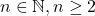 n\in\mathbb{N}, n\geq 2