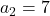 a_{2}=7