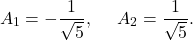 \[ A_{1} = -\displaystyle \frac{1}{\sqrt{5}},~~~~A_{2} = \frac{1}{\sqrt{5}} .\]