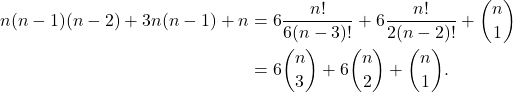 \begin{align*} n(n-1)(n-2)+3n(n-1)+n &= 6\frac{n!}{6(n-3)!} + 6 \frac{n!}{2(n-2)!}+\binom{n}{1}\\ &= 6 \binom{n}{3} + 6 \binom{n}{2} + \binom{n}{1} . \end{align*}