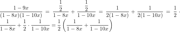 \dfrac{1 - 9x}{(1 - 8x)(1 - 10x)} = \dfrac{\dfrac{1}{2}}{1 - 8x} + \dfrac{\dfrac{1}{2}}{1 - 10x} = \dfrac{1}{2(1 - 8x)} + \dfrac{1}{2(1 - 10x)} = \dfrac{1}{2} \cdot \dfrac{1}{1 - 8x} + \dfrac{1}{2} \cdot \dfrac{1}{1 - 10x} = \dfrac{1}{2}\left(\dfrac{1}{1 - 8x} + \dfrac{1}{1 - 10x}\right)