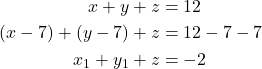 \begin{align*} \(x + y + z &= 12 \\ (x - 7) + (y - 7) + z &= 12 - 7 -7 \\ x_1 + y_1 + z &= -2 \\ \end{align*}