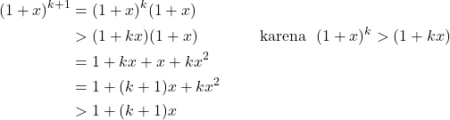 \begin{align*} (1+x)^{k+1} & = (1+x)^k (1+x) \\ & > (1+kx)(1+x) & \text{ karena } \ (1+x)^k > (1+kx) \\ & = 1+kx+x+kx^2 \\ & = 1+(k+1)x+kx^2 \\ & > 1+(k+1)x \end{align*}