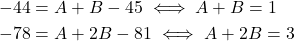 \begin{equation*} \begin{split} -44&=A+B-45 \iff A+B=1\\ -78&=A+2B-81\iff A+2B=3 \end{split} \end{equation*}