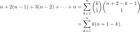 \begin{align*} n + 2(n-1)+3(n-2)+\cdots+n &= \sum_{k=1}^{n} \binom{k}{1} \binom{n+2-k-1}{1} \\ &= \sum_{k=1}^{n} k(n+1-k) . \end{align*}