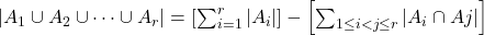 |A_1 \cup A_2 \cup \cdots \cup A_r| = \left[\sum_{i=1}^{r} |A_i| \right] - \left[\sum_{1\leq i < j \leq r} |A_i \cap Aj| \right]