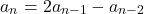 \begin{equation*} a_{n}=2a_{n-1}-a_{n-2} \end{equation*}