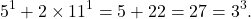 \[5^{1}+2\times11^{1}=5+22=27=3^{3} .\]