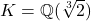 K = \mathbb{Q}(\sqrt[3]{2})