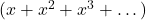 (x + x^2 + x^3 + \dots)