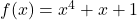 f(x) = x^4 + x + 1
