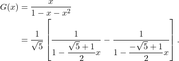 \begin{align*} G(x) & = \dfrac{x}{1 - x - x^2} \\ & = \dfrac{1}{\sqrt{5}}\left[\dfrac{1}{1 - \dfrac{\sqrt{5} + 1}{2}x} - \dfrac{1}{1 - \dfrac{-\sqrt{5} + 1}{2}x}\right]. \end{align*}