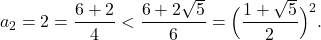 \[a_{2} = 2 = \frac{6+2}{4} < \frac{6+2\sqrt{5}}{6} = \Big(\frac{1+\sqrt{5}}{2}\Big)^{2} .\]