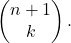 \left( \begin{matrix} n+1 \\ k \end{matrix} \right).