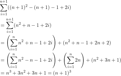 \begin{align*} &\sum_{i=1} ^{n+1} ((n+1)^2 -(n+1) -1 + 2i) \\&= \sum_{i=1} ^{n+1} (n^2 + n -1 + 2i) \\ &= \left(\sum_{i=1} ^{n} n^2 + n -1 + 2i \right) + (n^2 + n - 1 + 2n + 2) \\ &= \left(\sum_{i=1} ^{n} n^2 - n -1 + 2i \right) + \left( \sum_{i=1} ^{n} 2n \right) + (n^2 + 3n + 1) \\ &= n^3 + 3n^2 + 3n + 1 = (n+1)^3 \end{align*}