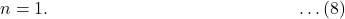 n = 1. \qquad \qquad \qquad \qquad \qquad \qquad \qquad \ldots (8)