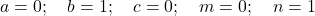 \begin{equation*} a = 0;\quad b = 1;\quad c = 0;\quad m = 0;\quad n = 1 \end{equation*}