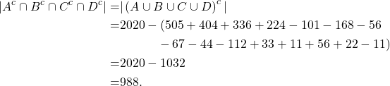 \begin{align*} |A^c \cap B^c \cap C^c \cap D^c|=& |\left(A \cup B \cup C \cup D \right)^c| \\ =& 2020 - (505+404+336+224-101-168-56\\ &\qquad \quad -67-44-112+33+11+56+22-11)\\ =& 2020-1032 \\ =&988. \end{align*}