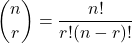 \displaystyle\binom{n}{r}=\frac{n!}{r!(n-r)!}