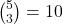 \binom{5}{3} = 10