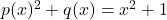p(x)^2 + q(x) = x^2 + 1