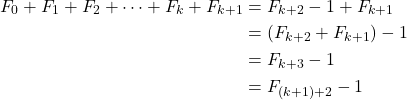 \begin{equation*} \begin{split} F_{0}+F_{1}+F_{2}+\cdots+F_{k}+F_{k+1}&=F_{k+2}-1+F_{k+1}\\ &=(F_{k+2}+F_{k+1})-1\\ &=F_{k+3}-1\\ &=F_{(k+1)+2}-1 \end{split} \end{equation*}