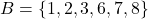 B = \{1,2,3,6,7,8\}