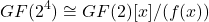\[GF(2^4) \cong GF(2)[x]/(f(x))\]