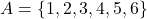 A=\{1,2,3,4,5,6\}