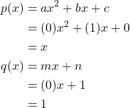 \begin{align*} p(x)&=ax^2+bx+c\\ &=(0)x^2+(1)x+0\\ &=x \\ q(x)&=mx+n \\ &=(0)x+1 \\ &=1 \end{align*}