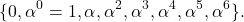 \begin{align*} \{0,\alpha^0=1,\alpha,\alpha^2,\alpha^3,\alpha^4,\alpha^5,\alpha^6\}. \end{align*}