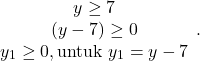 \[\begin{array}{cc} y \geq 7 \\ (y-7) \geq 0 \\ y_1 \geq 0, \text{untuk} \ y_1 = y-7 \end{array}.\]