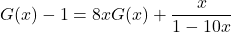 G(x) - 1 = 8xG(x) + \dfrac{x}{1 - 10x}