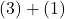 (3) + (1)