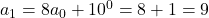 a_1 = 8a_0 + 10^0 = 8 + 1 = 9