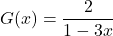 G(x) = \dfrac{2}{1 - 3x}