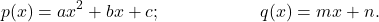 \begin{align*} &p(x)= ax^2+bx+c; &q(x)= mx+n. \end{align*}
