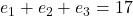 e_1 + e_2 + e_3 = 17