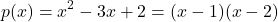 \[p(x)=x^{2}-3x+2=(x-1)(x-2)\]