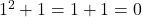 1^2+1=1+1=0