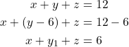 \begin{align*} x + y + z &= 12 \\ x + (y - 6) + z &= 12 - 6 \\ x + y_1 + z &= 6 \\ \end{align*}