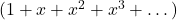 (1 + x + x^2 + x^3 + \dots)