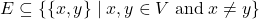 \displaystyle E\subseteq \{\{x,y\}\mid x,y\in V\;{\textrm {and}}\;x\neq y\}}